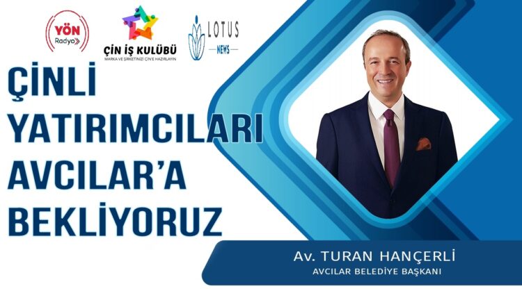 Çin İş Kulübü: “Çinli yatırımcıları ulaşımın kesişme noktası Avcılar’a bekliyoruz”