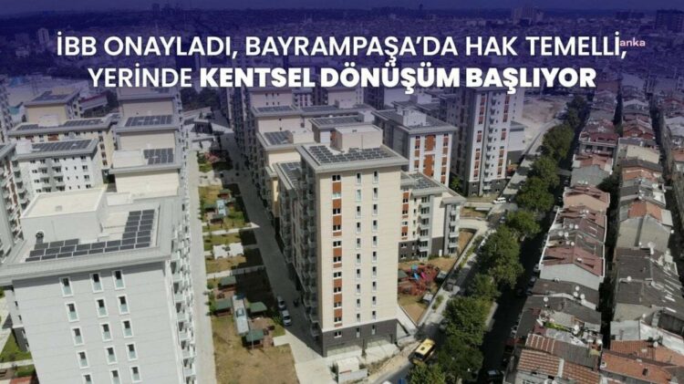 Bayrampaşa’da hak temelli, yerinde kentsel dönüşüm başlıyor