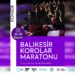 Balıkesir, 10. Korolar Maratonu’na ev sahipliği yapacak
