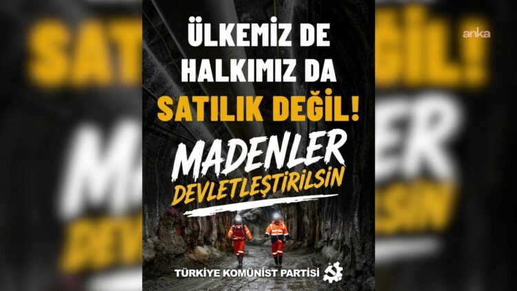 TKP’den maden şirketlerinin devletleştirilmesi çağrısı