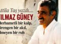 Yılmaz Güney… Merhametli bir kalp, direngen bir akıl, ölmeyen bir ruh
