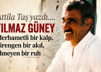 Yılmaz Güney…  Merhametli bir kalp, direngen bir akıl, ölmeyen bir ruh