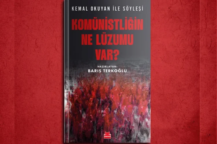 ‘Komünistliğin ne lüzumu var?’… Barış Terkoğlu sordu, Kemal Okuyan anlattı